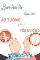 Bạn Trai Tôi Dựa Vào Ảo Tưởng Để Yêu Thương