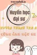 Huyền Học Đại Sư Xuyên Thành Tra A Cùng Ảnh Hậu HE