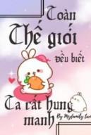 Toàn Thế Giới Đều Biết Ta Rất Hung Manh